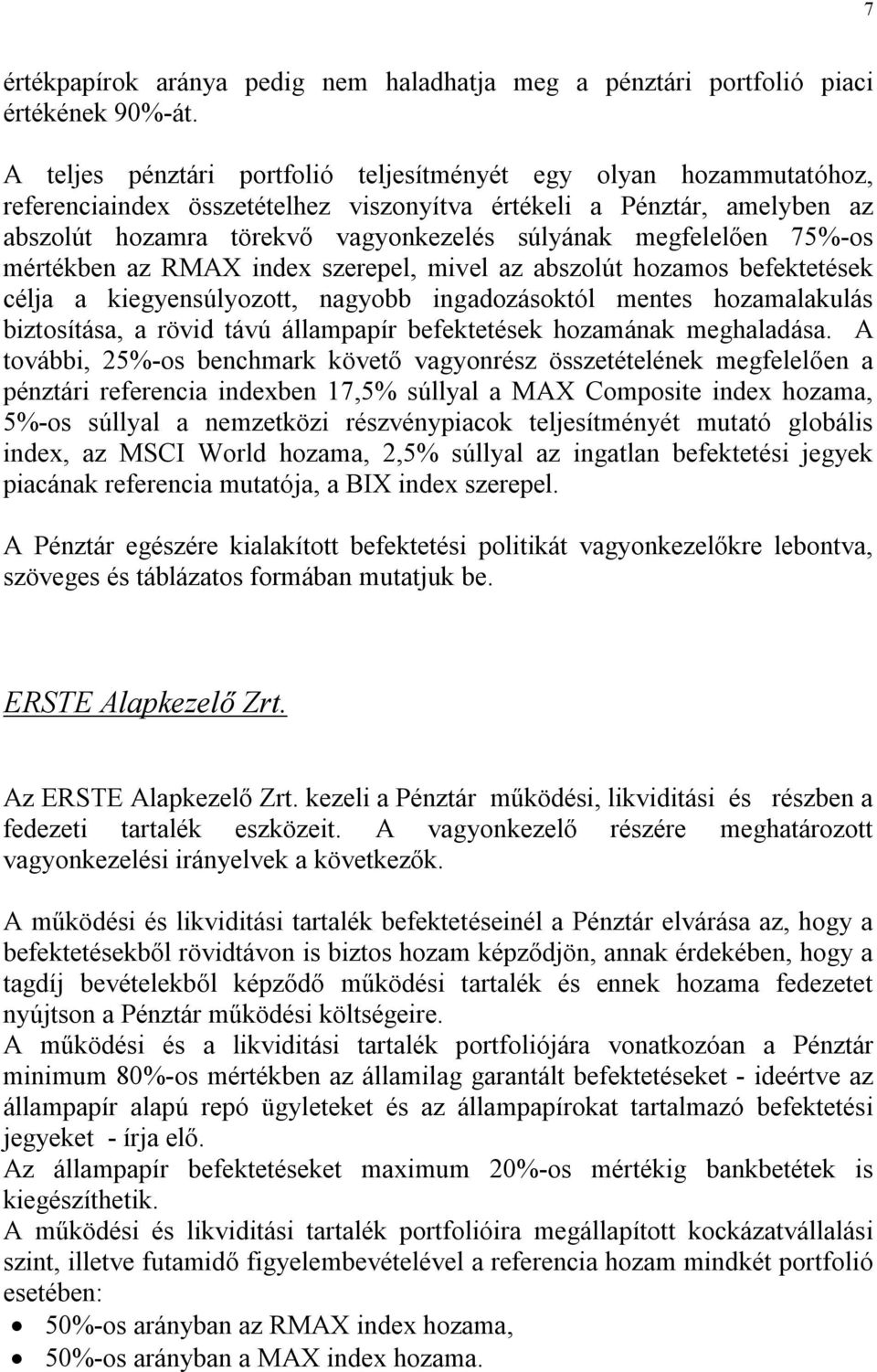 megfelelően 75%-os mértékben az RMAX index szerepel, mivel az abszolút hozamos befektetések célja a kiegyensúlyozott, nagyobb ingadozásoktól mentes hozamalakulás biztosítása, a rövid távú állampapír