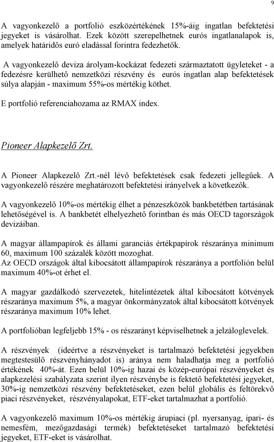 A vagyonkezelő deviza árolyam-kockázat fedezeti származtatott ügyleteket - a fedezésre kerülhető nemzetközi részvény és eurós ingatlan alap befektetések súlya alapján - maximum 55%-os mértékig köthet.