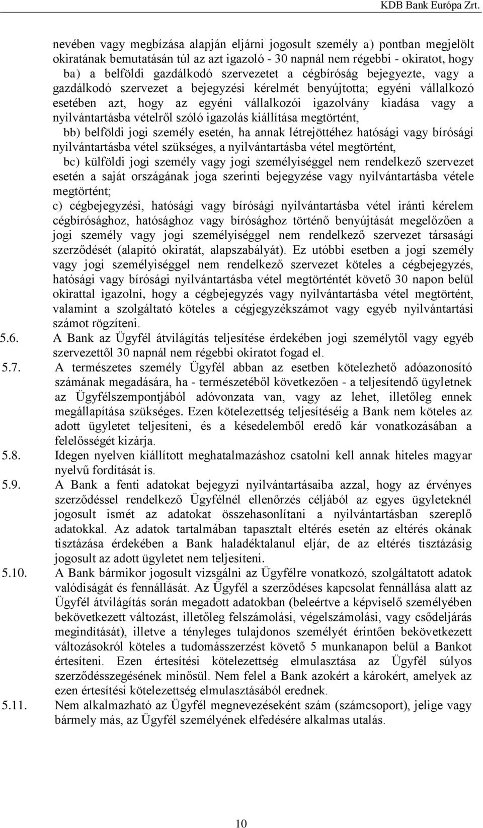 szóló igazolás kiállítása megtörtént, bb) belföldi jogi személy esetén, ha annak létrejöttéhez hatósági vagy bírósági nyilvántartásba vétel szükséges, a nyilvántartásba vétel megtörtént, bc) külföldi