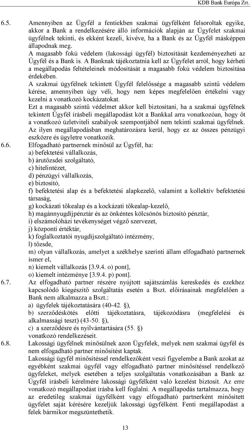 A Banknak tájékoztatnia kell az Ügyfelet arról, hogy kérheti a megállapodás feltételeinek módosítását a magasabb fokú védelem biztosítása érdekében.