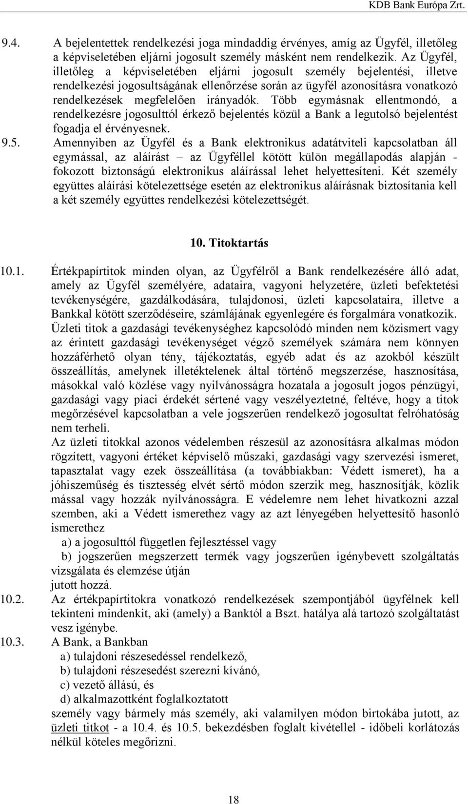 Több egymásnak ellentmondó, a rendelkezésre jogosulttól érkező bejelentés közül a Bank a legutolsó bejelentést fogadja el érvényesnek. 9.5.