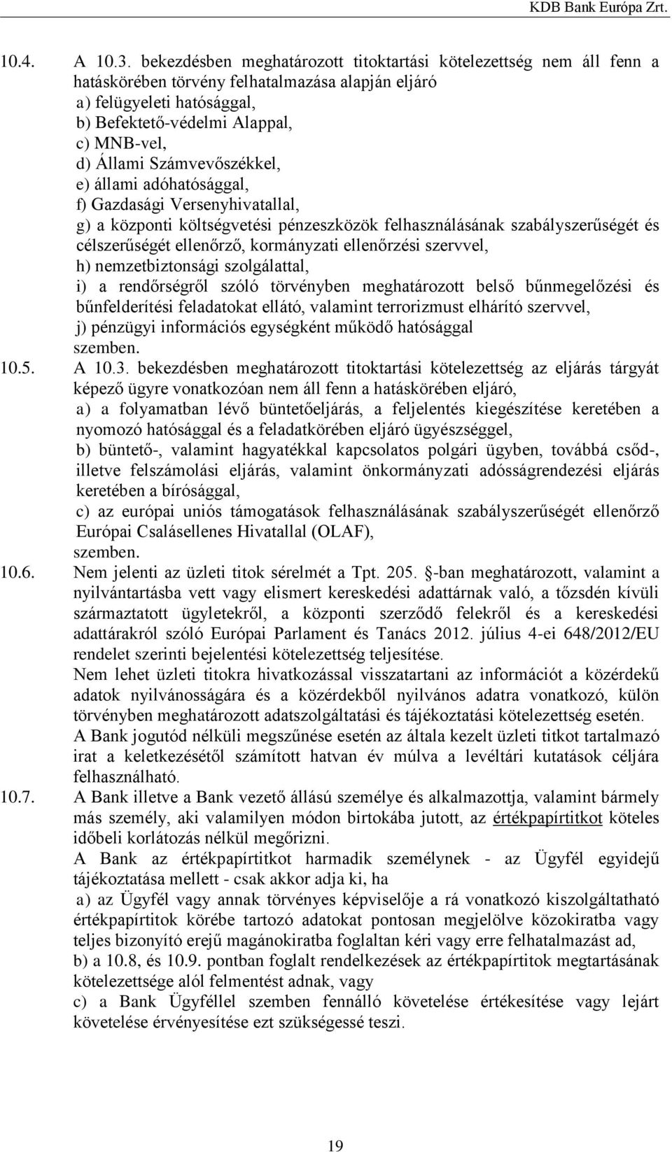 Számvevőszékkel, e) állami adóhatósággal, f) Gazdasági Versenyhivatallal, g) a központi költségvetési pénzeszközök felhasználásának szabályszerűségét és célszerűségét ellenőrző, kormányzati