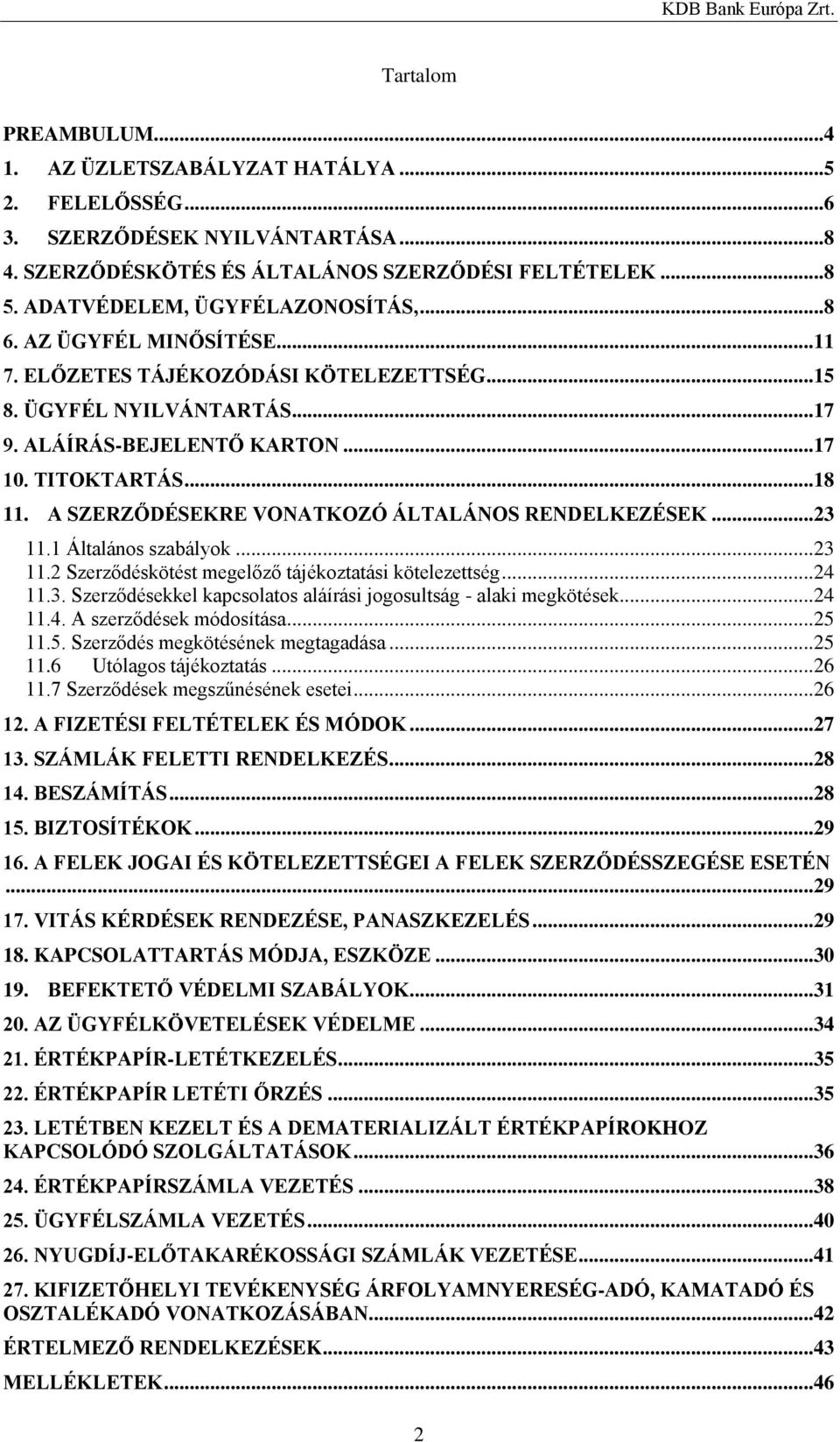 A SZERZŐDÉSEKRE VONATKOZÓ ÁLTALÁNOS RENDELKEZÉSEK...23 11.1 Általános szabályok...23 11.2 Szerződéskötést megelőző tájékoztatási kötelezettség...24 11.3. Szerződésekkel kapcsolatos aláírási jogosultság - alaki megkötések.