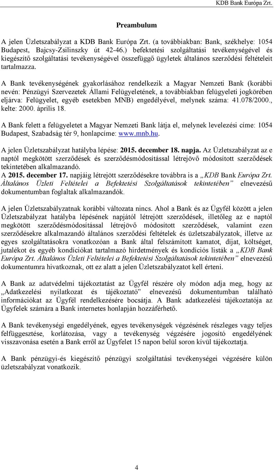 A Bank tevékenységének gyakorlásához rendelkezik a Magyar Nemzeti Bank (korábbi nevén: Pénzügyi Szervezetek Állami Felügyeletének, a továbbiakban felügyeleti jogkörében eljárva: Felügyelet, egyéb