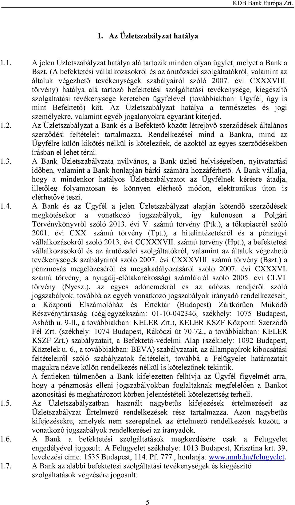 törvény) hatálya alá tartozó befektetési szolgáltatási tevékenysége, kiegészítő szolgáltatási tevékenysége keretében ügyfelével (továbbiakban: Ügyfél, úgy is mint Befektető) köt.