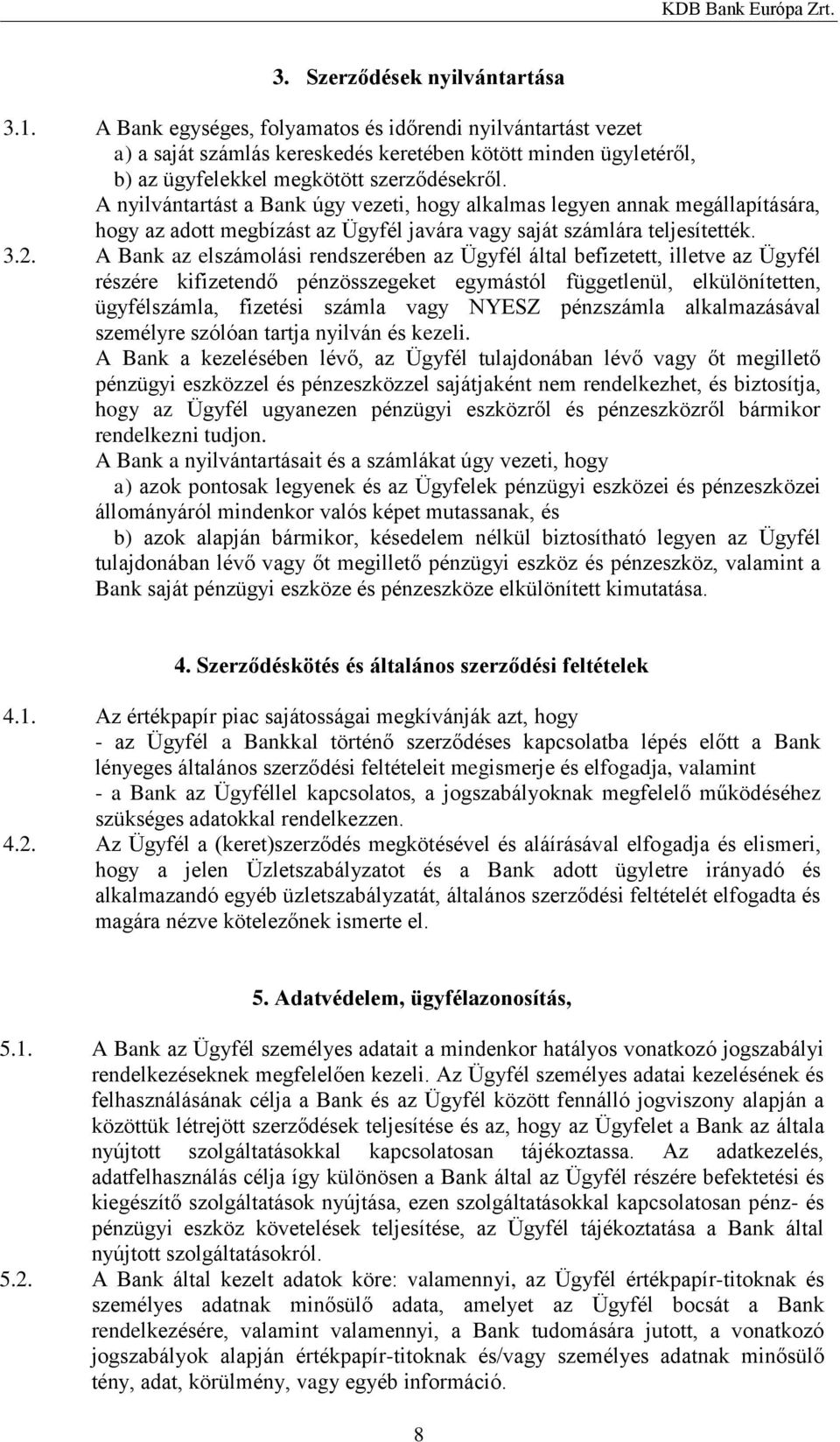 A nyilvántartást a Bank úgy vezeti, hogy alkalmas legyen annak megállapítására, hogy az adott megbízást az Ügyfél javára vagy saját számlára teljesítették. 3.2.