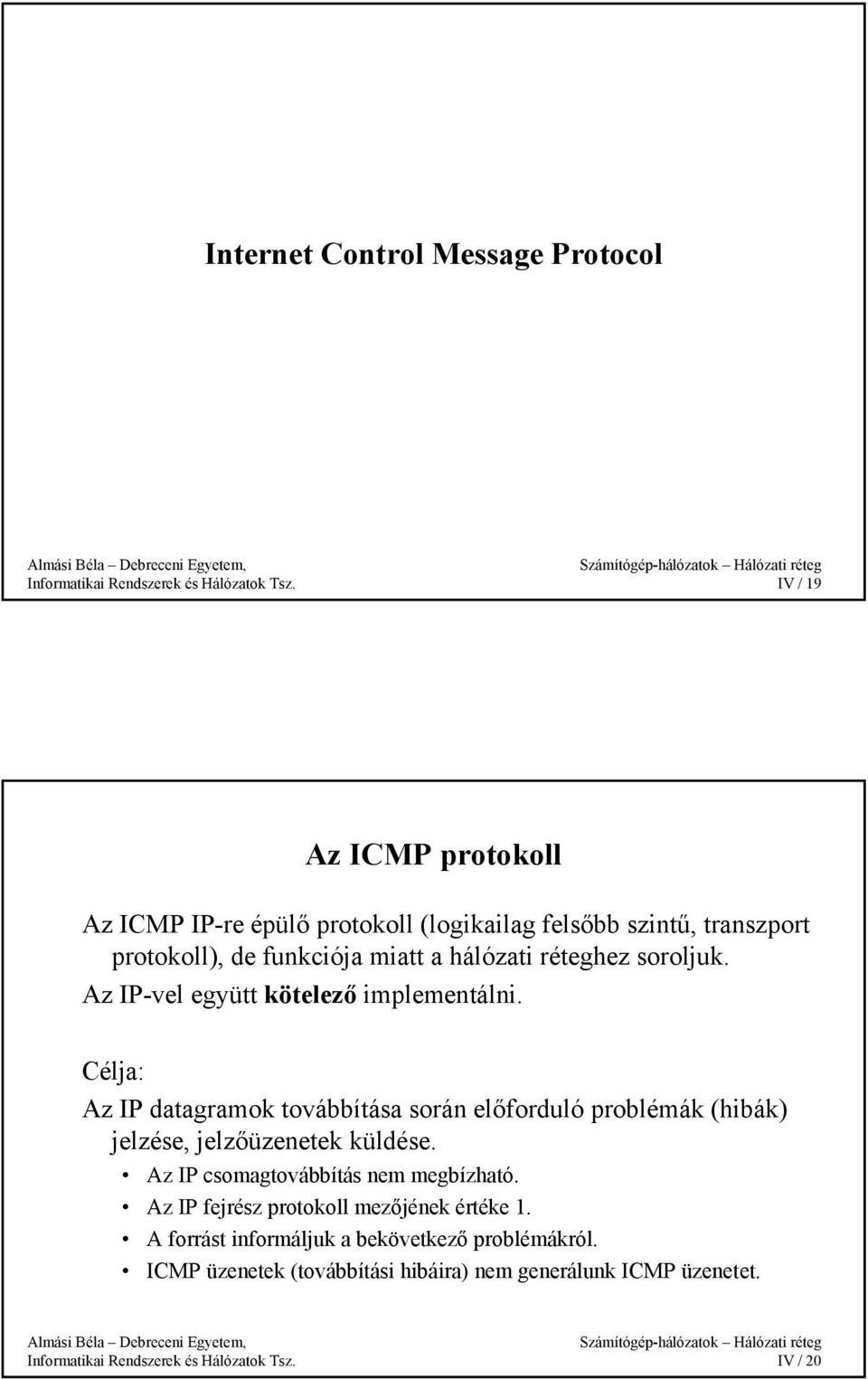 Célja: Az IP datagramok továbbítása során előforduló problémák (hibák) jelzése, jelzőüzenetek küldése.