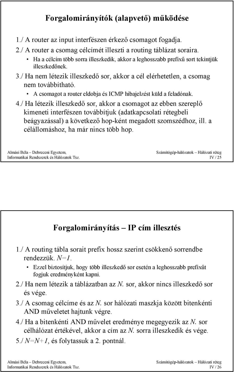 A csomagot a router eldobja és ICMP hibajelzést küld a feladónak. 4.