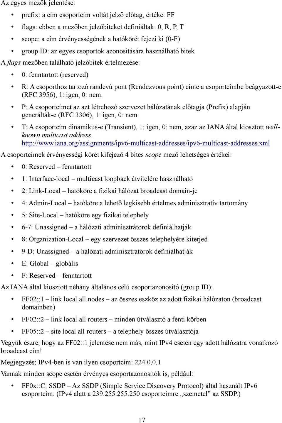 csoportcímbe beágyazott-e (RFC 3956), 1: igen, 0: nem. P: A csoportcímet az azt létrehozó szervezet hálózatának előtagja (Prefix) alapján generálták-e (RFC 3306), 1: igen, 0: nem.