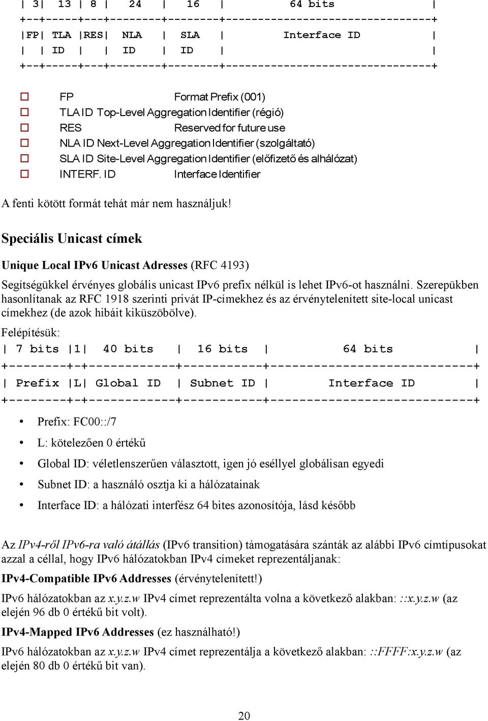 (előfizető és alhálózat) INTERF. ID Interface Identifier A fenti kötött formát tehát már nem használjuk!