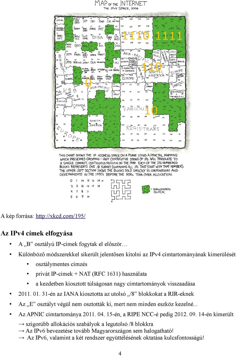 privát IP-címek + NAT (RFC 1631) használata a kezdetben kiosztott túlságosan nagy címtartományok visszaadása 2011. 01.