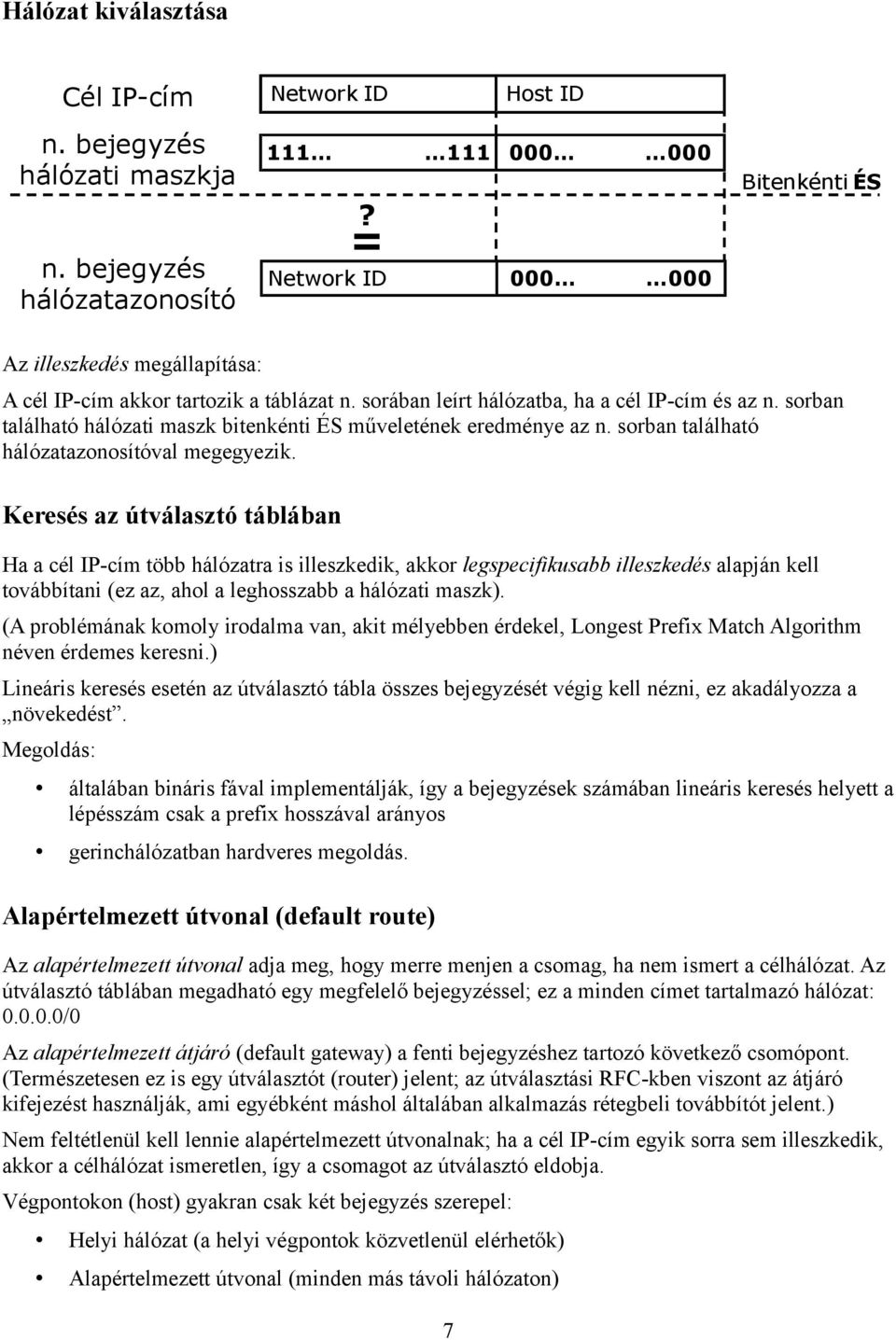 sorban található hálózati maszk bitenkénti ÉS műveletének eredménye az n. sorban található hálózatazonosítóval megegyezik.