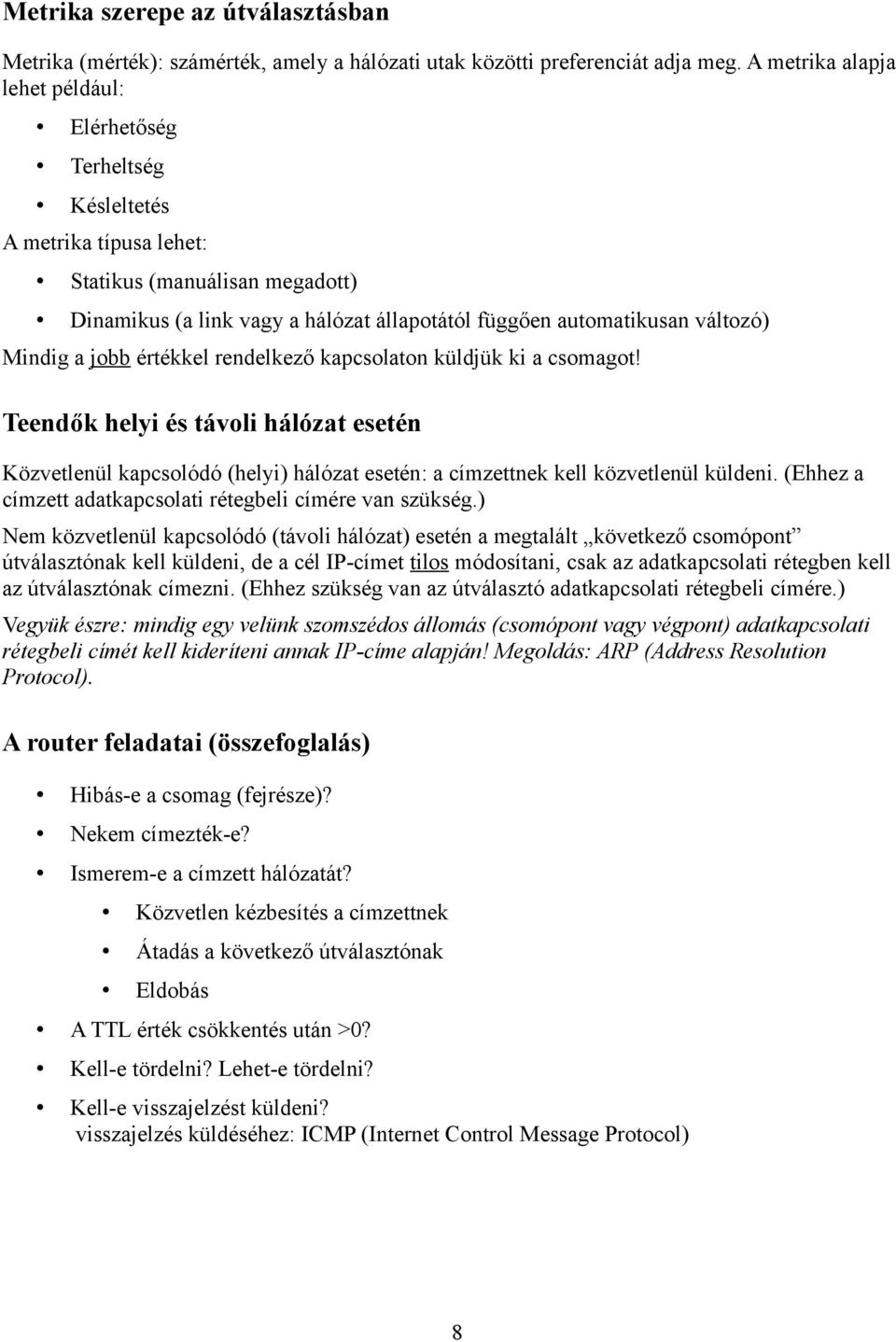 Mindig a jobb értékkel rendelkező kapcsolaton küldjük ki a csomagot! Teendők helyi és távoli hálózat esetén Közvetlenül kapcsolódó (helyi) hálózat esetén: a címzettnek kell közvetlenül küldeni.