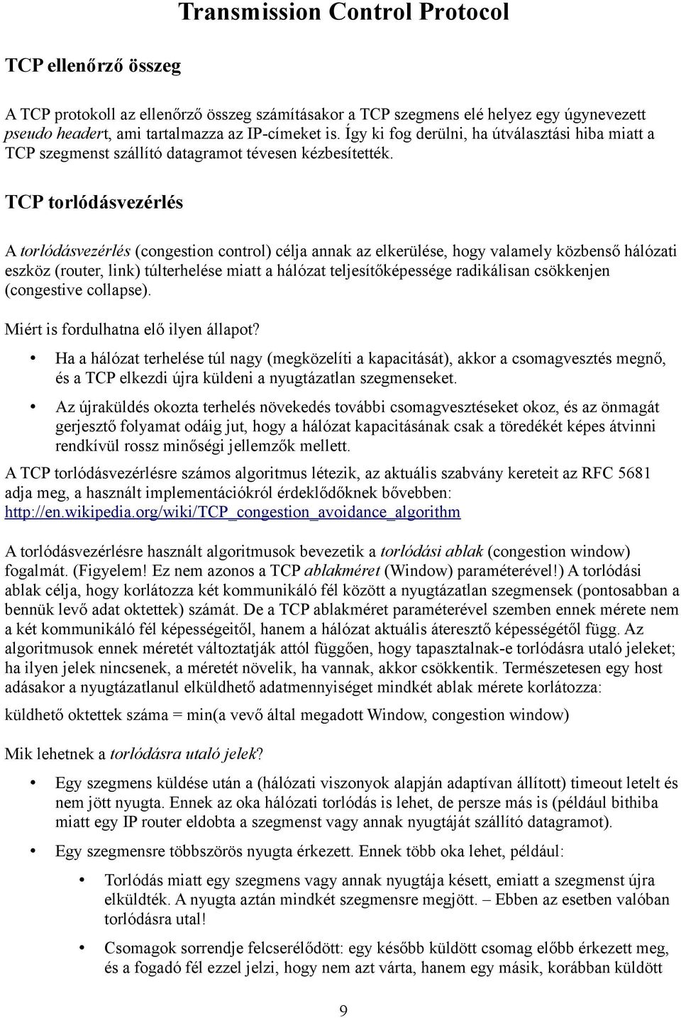 TCP torlódásvezérlés A torlódásvezérlés (congestion control) célja annak az elkerülése, hogy valamely közbenső hálózati eszköz (router, link) túlterhelése miatt a hálózat teljesítőképessége