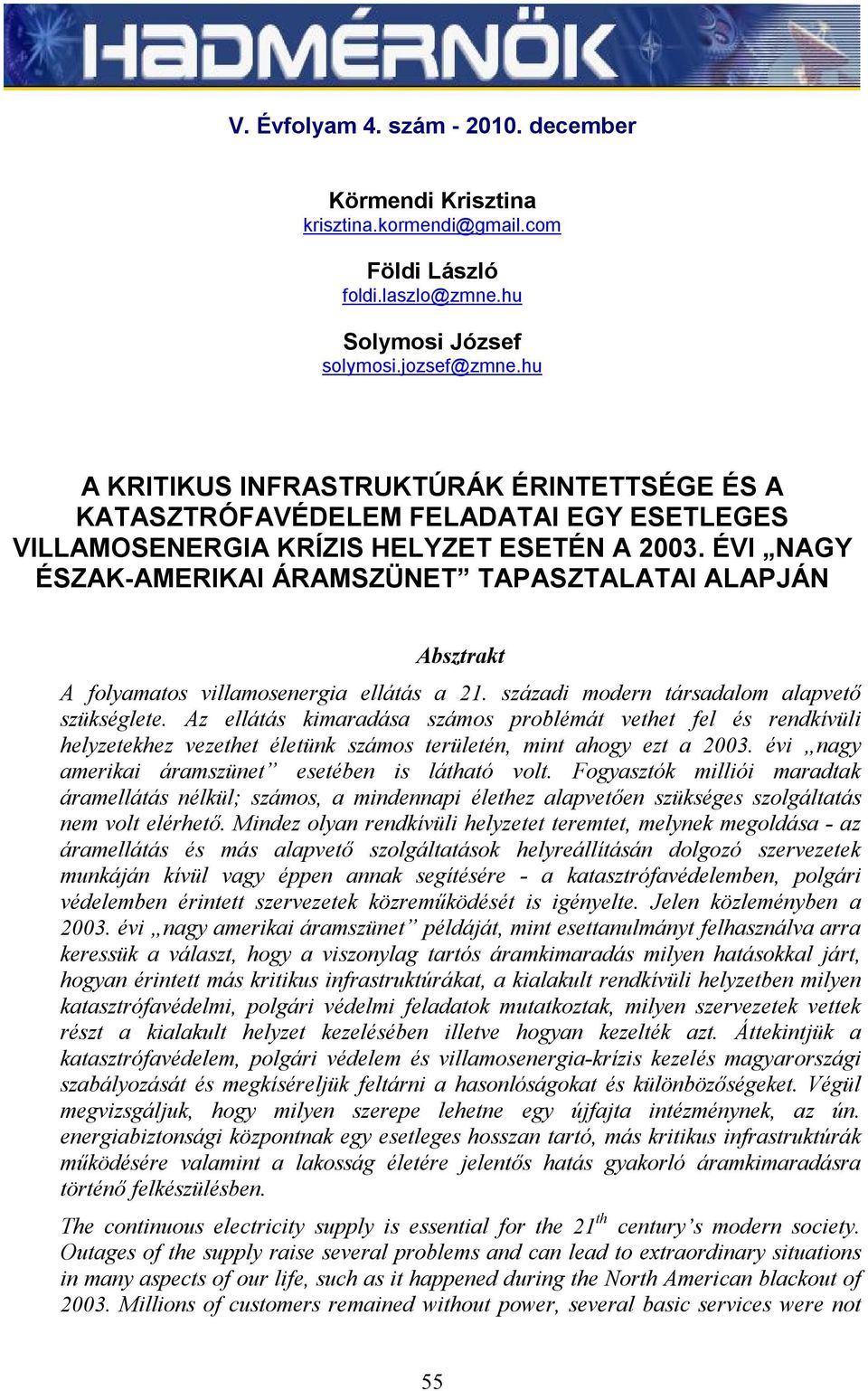 ÉVI NAGY ÉSZAK-AMERIKAI ÁRAMSZÜNET TAPASZTALATAI ALAPJÁN Absztrakt A folyamatos villamosenergia ellátás a 21. századi modern társadalom alapvető szükséglete.