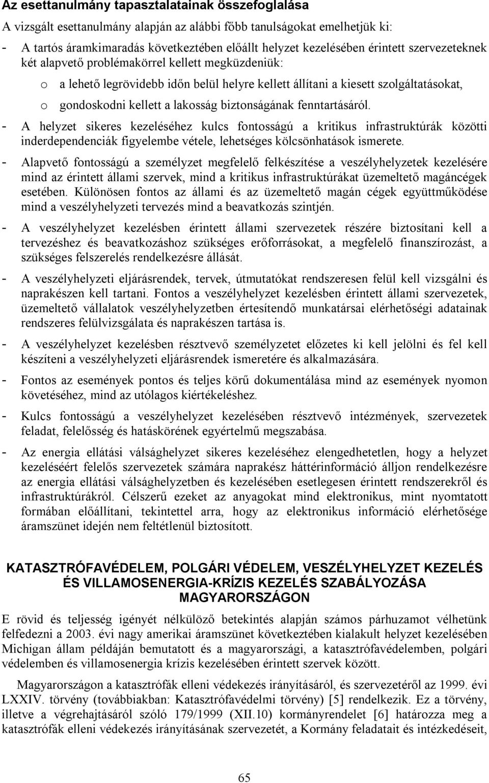 biztonságának fenntartásáról. - A helyzet sikeres kezeléséhez kulcs fontosságú a kritikus infrastruktúrák közötti inderdependenciák figyelembe vétele, lehetséges kölcsönhatások ismerete.