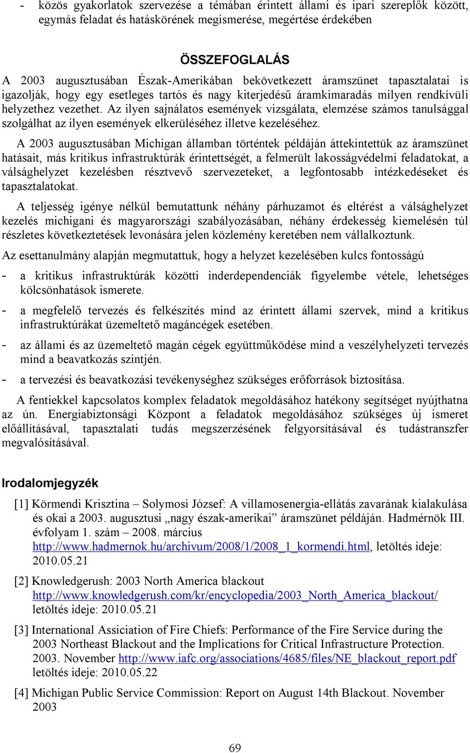 Az ilyen sajnálatos események vizsgálata, elemzése számos tanulsággal szolgálhat az ilyen események elkerüléséhez illetve kezeléséhez.