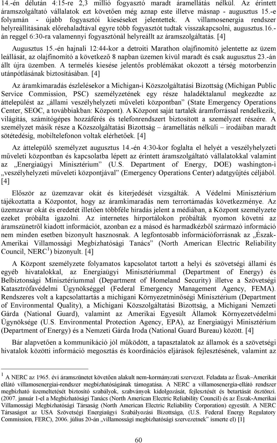 - án reggel 6:30-ra valamennyi fogyasztónál helyreállt az áramszolgáltatás. [4] Augusztus 15.