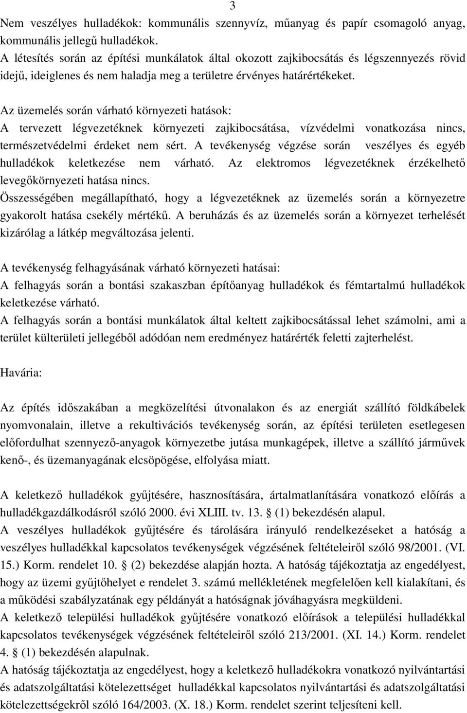 Az üzemelés során várható környezeti hatások: A tervezett légvezetéknek környezeti zajkibocsátása, vízvédelmi vonatkozása nincs, természetvédelmi érdeket nem sért.