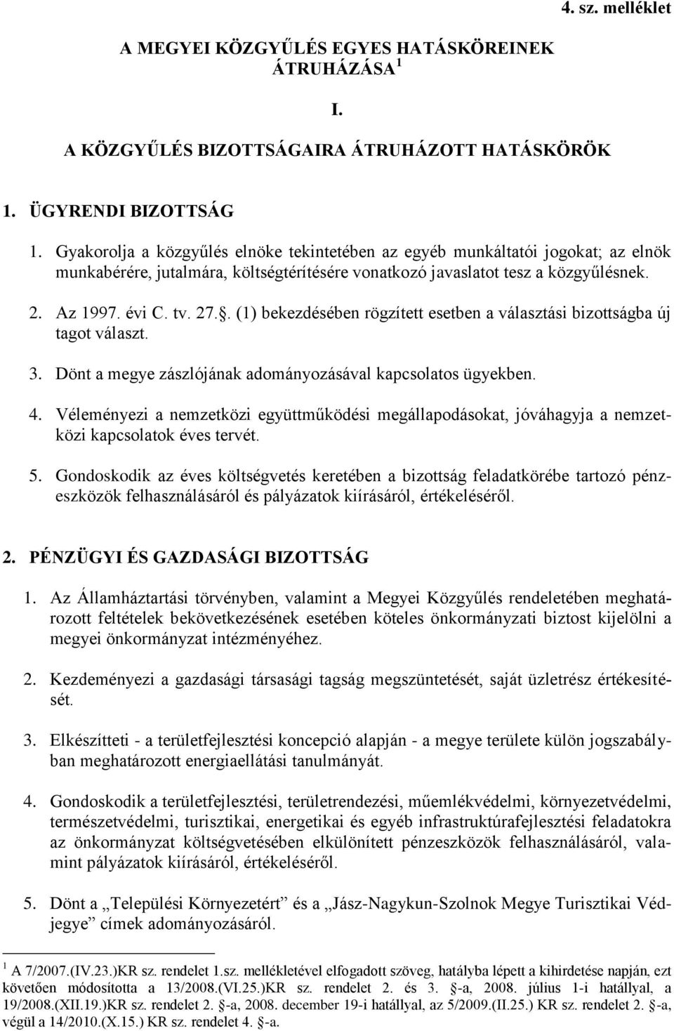 . (1) bekezdésében rögzített esetben a választási bizottságba új tagot választ. 3. Dönt a megye zászlójának adományozásával kapcsolatos ügyekben. 4.