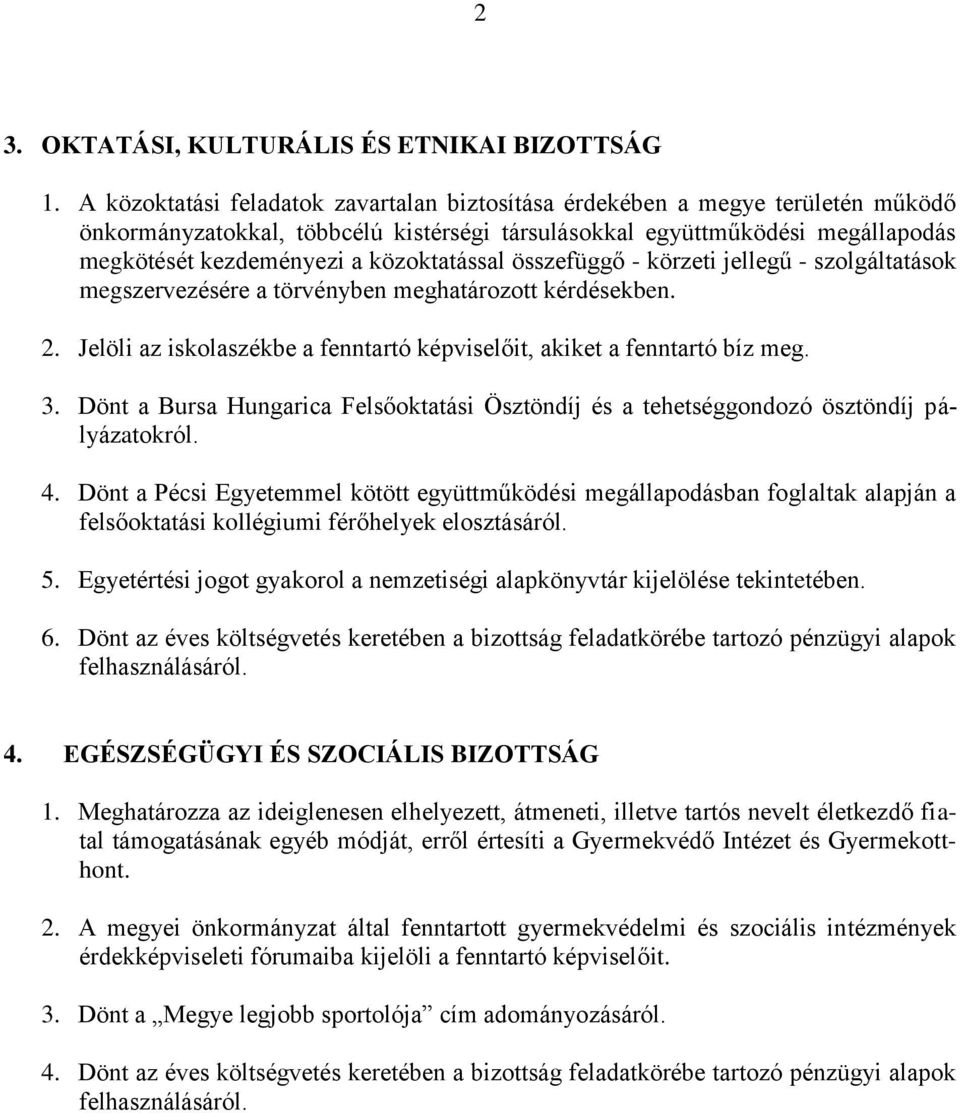 közoktatással összefüggő - körzeti jellegű - szolgáltatások megszervezésére a törvényben meghatározott kérdésekben. 2. Jelöli az iskolaszékbe a fenntartó képviselőit, akiket a fenntartó bíz meg. 3.