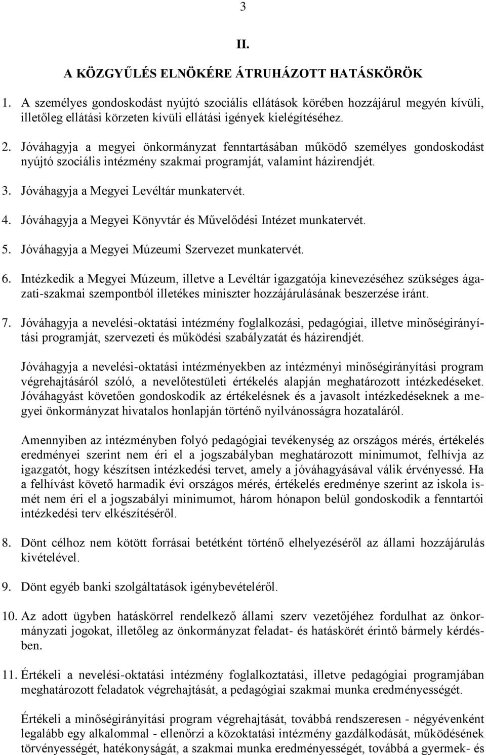 Jóváhagyja a megyei önkormányzat fenntartásában működő személyes gondoskodást nyújtó szociális intézmény szakmai programját, valamint házirendjét. 3. Jóváhagyja a Megyei Levéltár munkatervét. 4.
