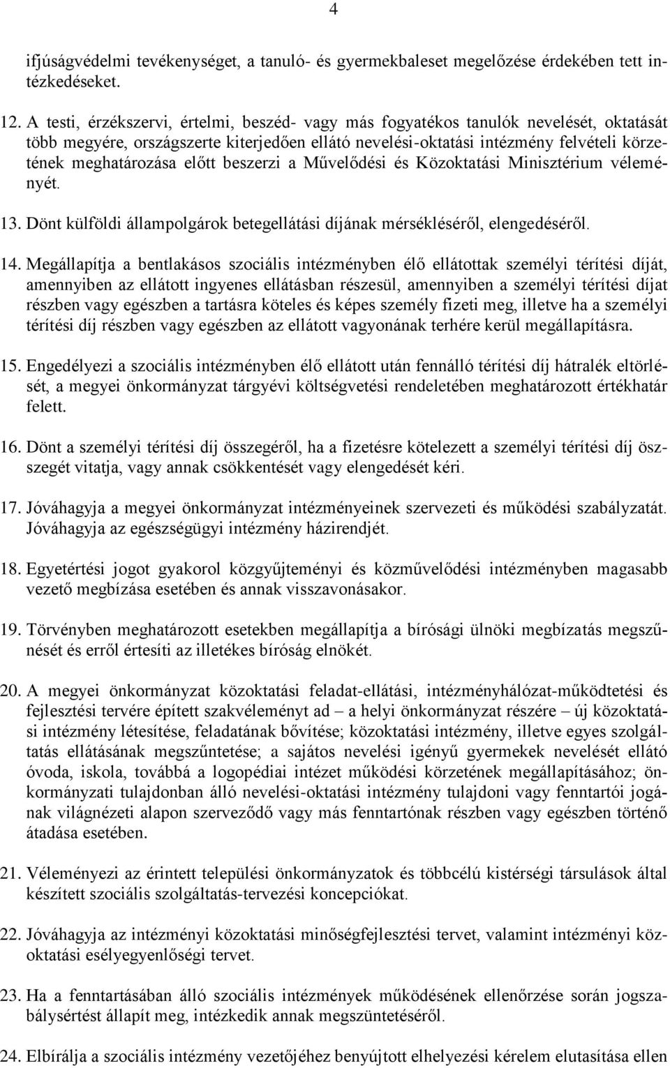 előtt beszerzi a Művelődési és Közoktatási Minisztérium véleményét. 13. Dönt külföldi állampolgárok betegellátási díjának mérsékléséről, elengedéséről. 14.