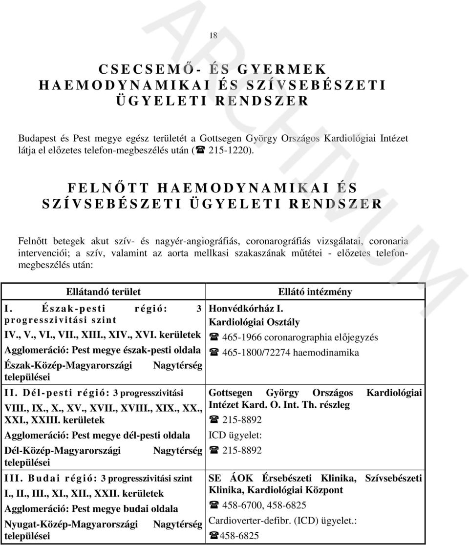 F E L NŐTT HAEMODYNAMIKAI ÉS S Z Í V S E B É S Z E T I Ü G Y E L E T I R E N D S Z E R Felnőtt betegek akut szív- és nagyér-angiográfiás, coronarográfiás vizsgálatai, coronaria intervenciói; a szív,