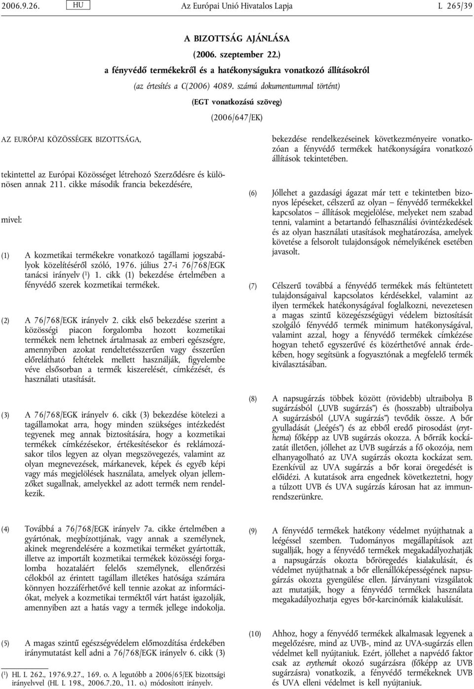 cikke második francia bekezdésére, mivel: (1) A kozmetikai termékekre vonatkozó tagállami jogszabályok közelítéséről szóló, 1976. július 27-i 76/768/EGK tanácsi irányelv ( 1 ) 1.