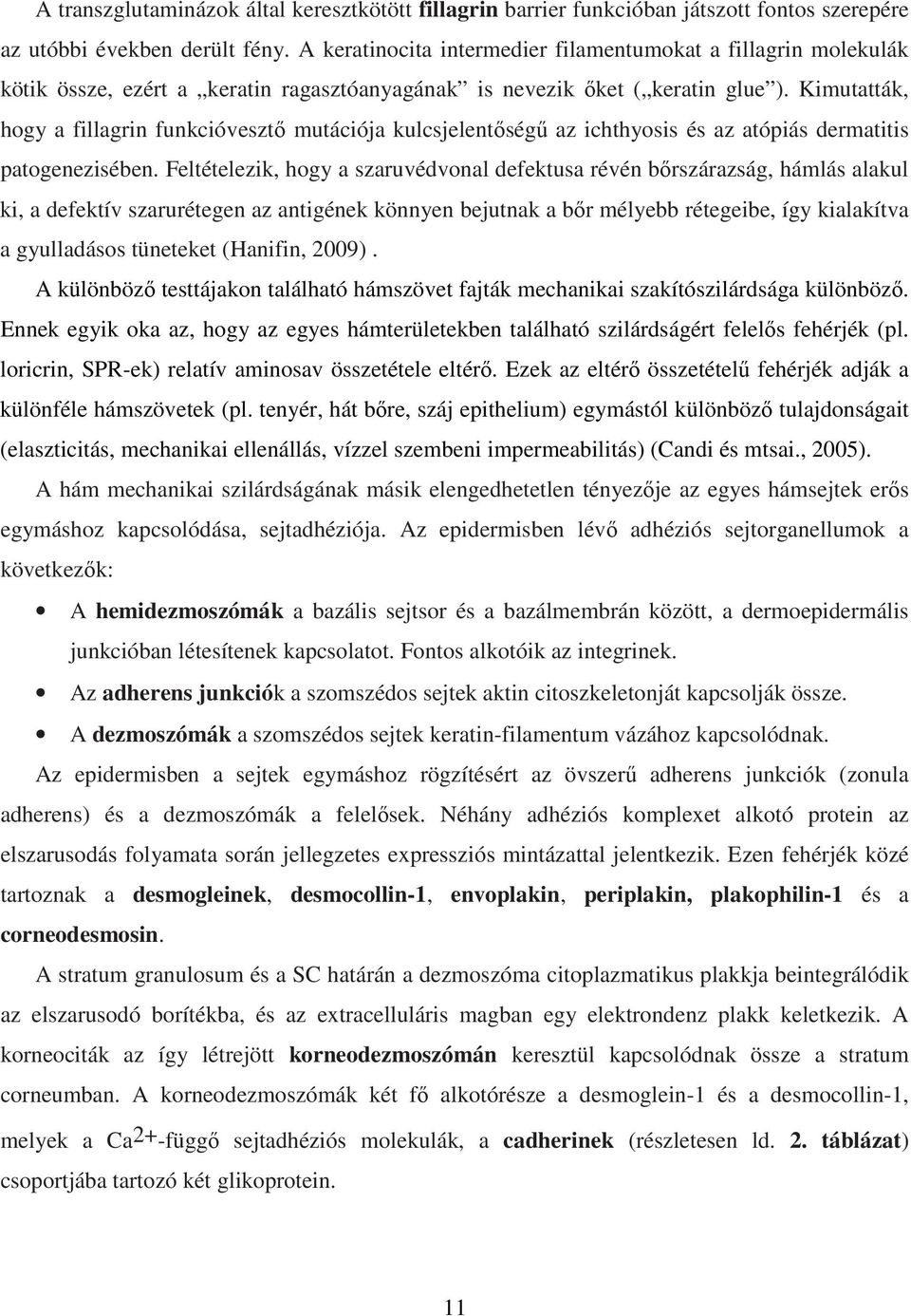 Kimutatták, hogy a fillagrin funkcióvesztő mutációja kulcsjelentőségű az ichthyosis és az atópiás dermatitis patogenezisében.