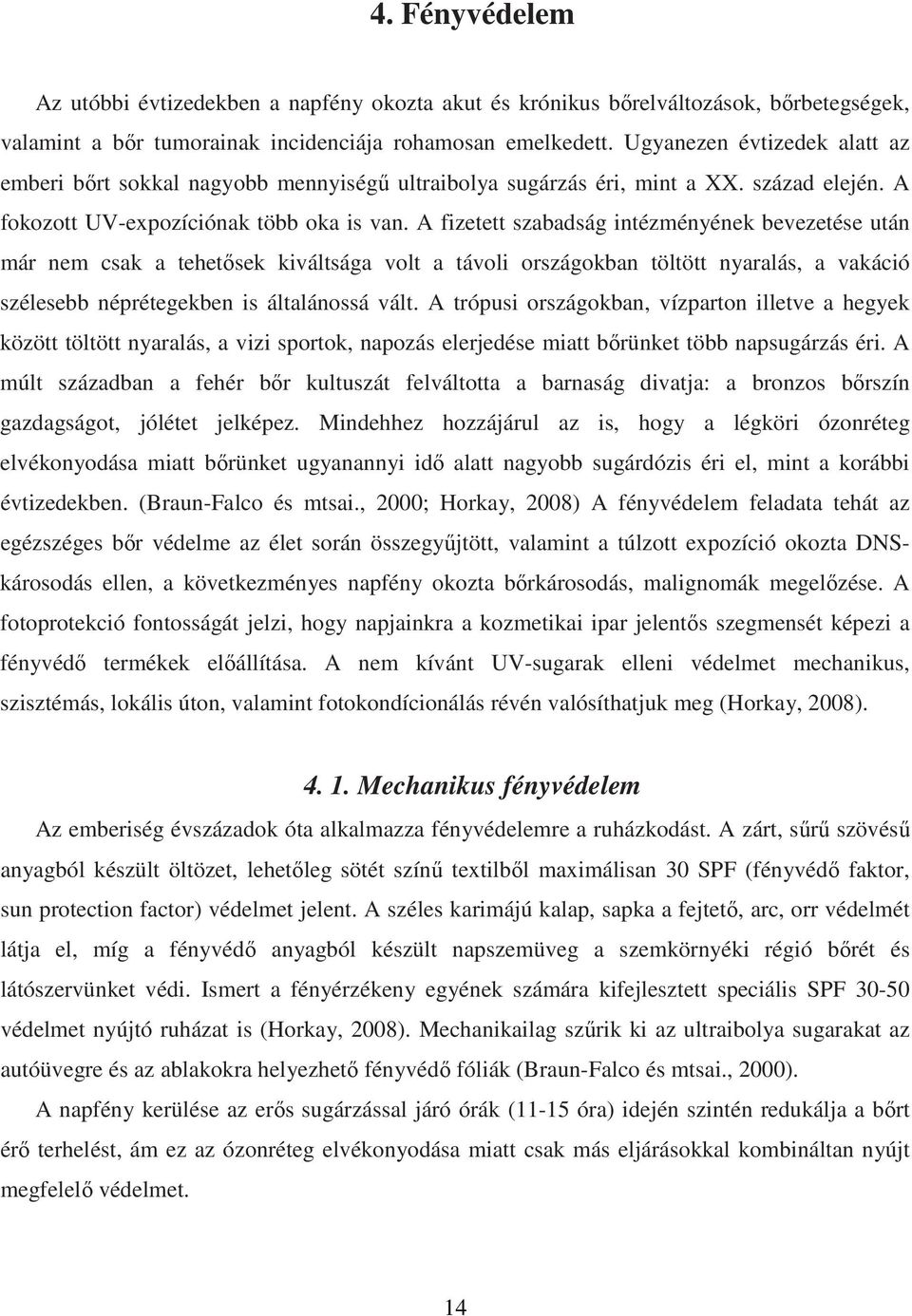 A fizetett szabadság intézményének bevezetése után már nem csak a tehetősek kiváltsága volt a távoli országokban töltött nyaralás, a vakáció szélesebb néprétegekben is általánossá vált.