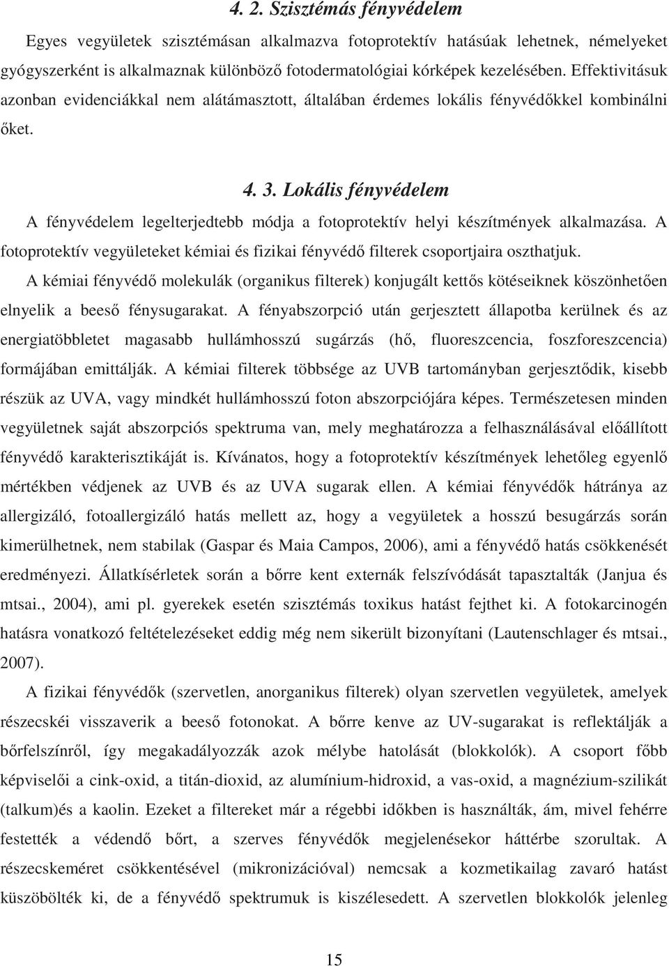 Lokális fényvédelem A fényvédelem legelterjedtebb módja a fotoprotektív helyi készítmények alkalmazása. A fotoprotektív vegyületeket kémiai és fizikai fényvédő filterek csoportjaira oszthatjuk.