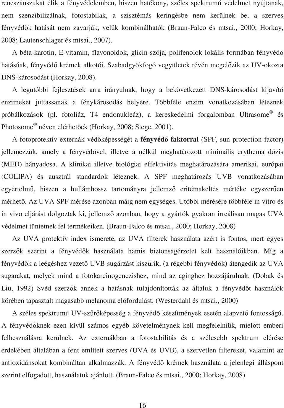 A béta-karotin, E-vitamin, flavonoidok, glicin-szója, polifenolok lokális formában fényvédő hatásúak, fényvédő krémek alkotói.