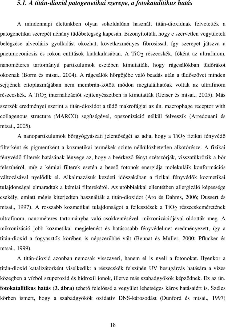 A TiO2 részecskék, főként az ultrafinom, nanométeres tartományú partikulumok esetében kimutatták, hogy rágcsálókban tüdőrákot okoznak (Borm és mtsai., 2004).