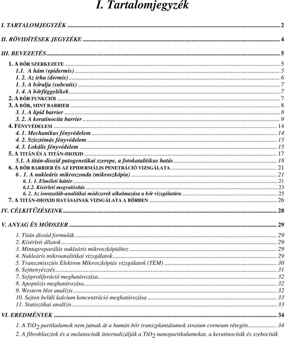 .. 14 4. 2. Szisztémás fényvédelem... 15 4. 3. Lokális fényvédelem... 15 5. A TITÁN ÉS A TITÁN-DIOXID... 17 5.1. A titán-dioxid patogenetikai szerepe, a fotokatalitikus hatás... 18 6.