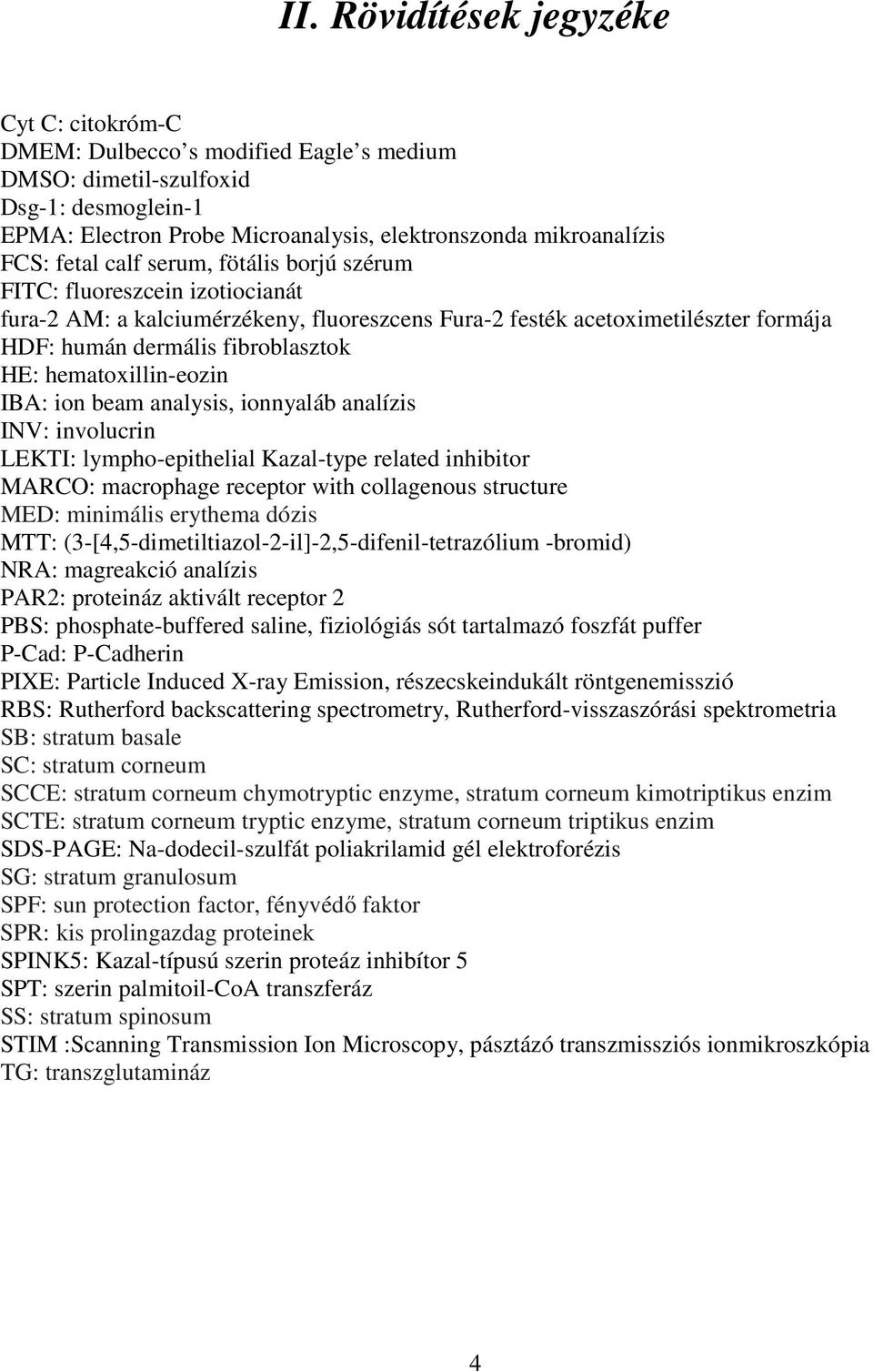 hematoxillin-eozin IBA: ion beam analysis, ionnyaláb analízis INV: involucrin LEKTI: lympho-epithelial Kazal-type related inhibitor MARCO: macrophage receptor with collagenous structure MED: