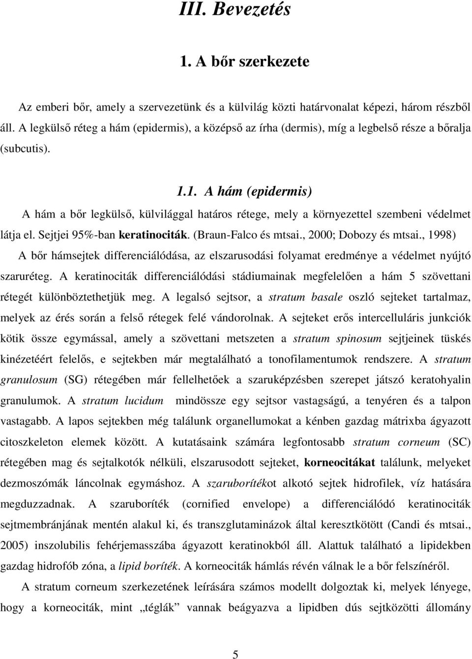 1. A hám (epidermis) A hám a bőr legkülső, külvilággal határos rétege, mely a környezettel szembeni védelmet látja el. Sejtjei 95%-ban keratinociták. (Braun-Falco és mtsai., 2000; Dobozy és mtsai.