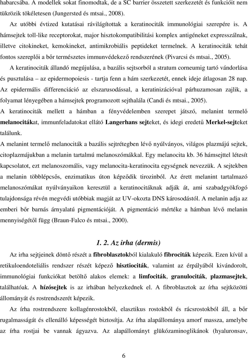 A hámsejtek toll-like receptorokat, major hisztokompatibilitási komplex antigéneket expresszálnak, illetve citokineket, kemokineket, antimikrobiális peptideket termelnek.