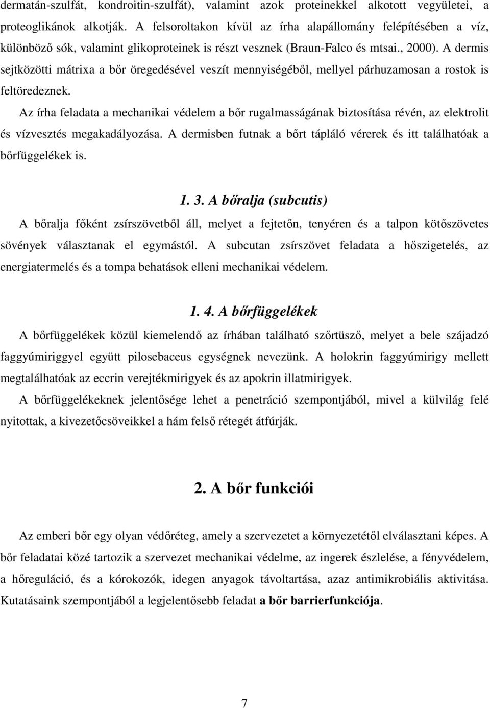 A dermis sejtközötti mátrixa a bőr öregedésével veszít mennyiségéből, mellyel párhuzamosan a rostok is feltöredeznek.