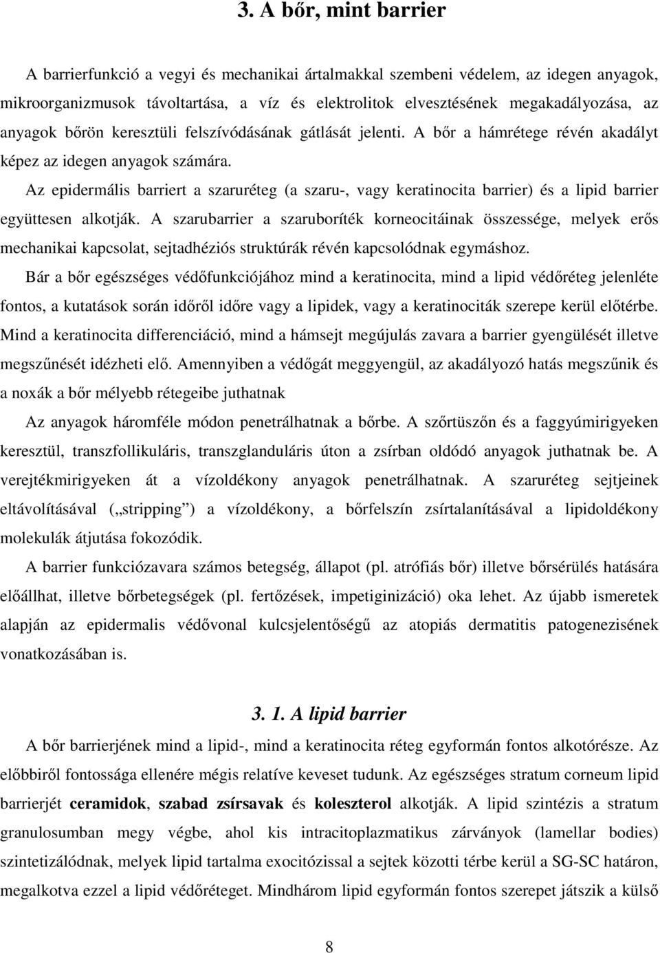 Az epidermális barriert a szaruréteg (a szaru-, vagy keratinocita barrier) és a lipid barrier együttesen alkotják.