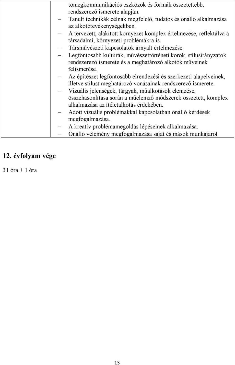 Legfontosabb kultúrák, művészettörténeti korok, stílusirányzatok rendszerező ismerete és a meghatározó alkotók műveinek felismerése.