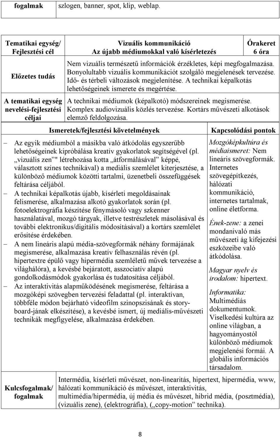 A technikai médiumok (képalkotó) módszereinek megismerése. Komplex audiovizuális közlés tervezése. Kortárs művészeti alkotások elemző feldolgozása.