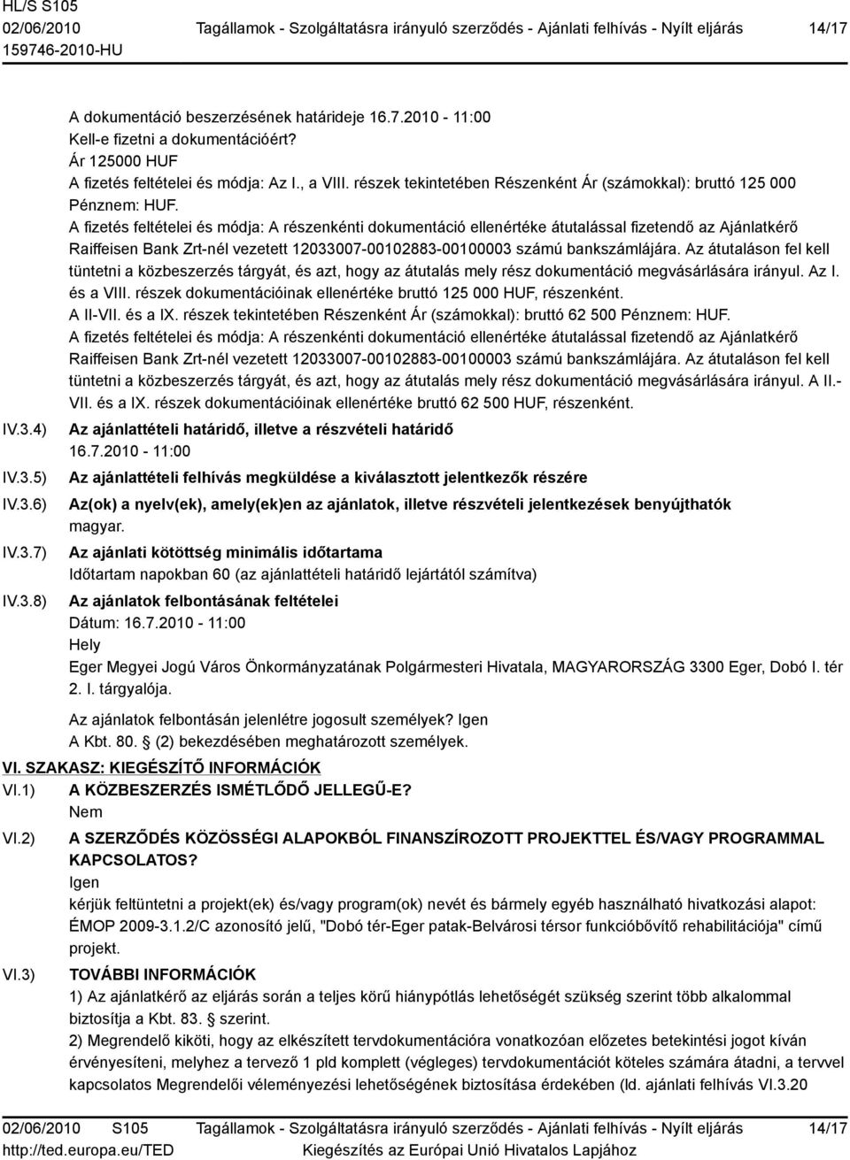 A fizetés feltételei és módja: A részenkénti dokumentáció ellenértéke átutalással fizetendő az Ajánlatkérő Raiffeisen Bank Zrt-nél vezetett 12033007-00102883-00100003 számú bankszámlájára.