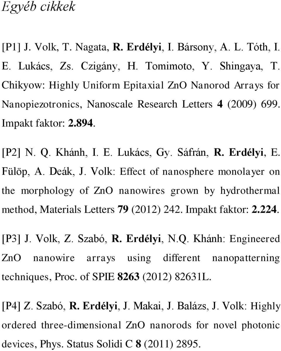 Fülöp, A. Deák, J. Volk: Effect of nanosphere monolayer on the morphology of ZnO nanowires grown by hydrothermal method, Materials Letters 79 (2012) 242. Impakt faktor: 2.224. [P3] J. Volk, Z.
