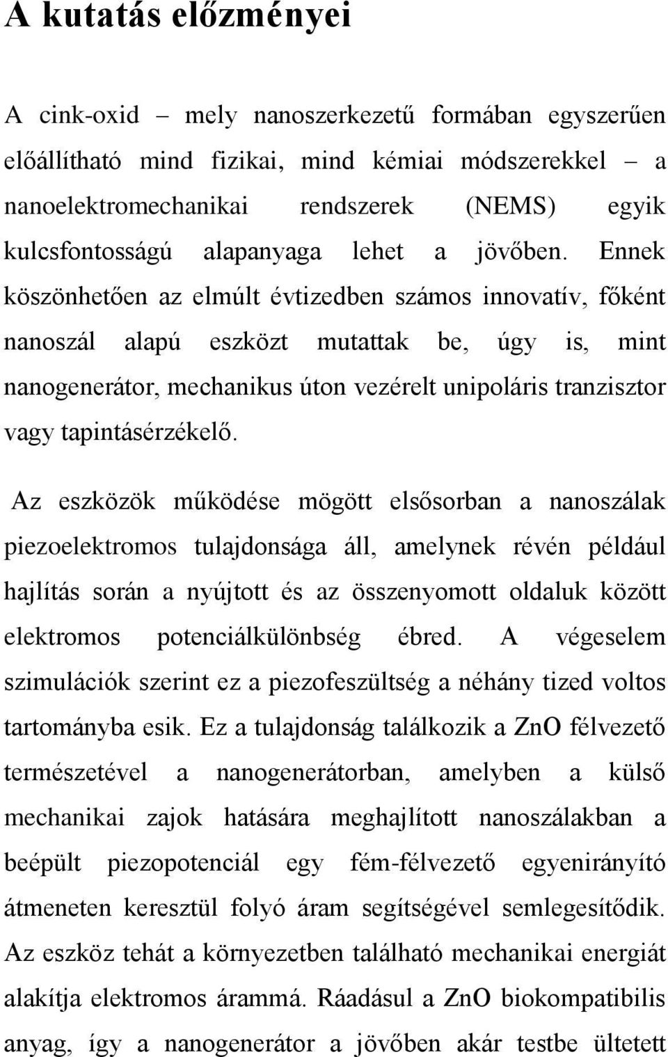 Ennek köszönhetően az elmúlt évtizedben számos innovatív, főként nanoszál alapú eszközt mutattak be, úgy is, mint nanogenerátor, mechanikus úton vezérelt unipoláris tranzisztor vagy tapintásérzékelő.