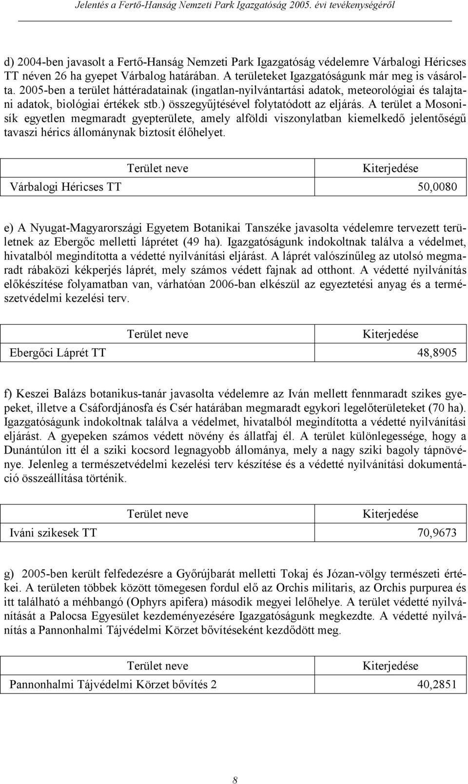A terület a Mosonisík egyetlen megmaradt gyepterülete, amely alföldi viszonylatban kiemelkedő jelentőségű tavaszi hérics állománynak biztosít élőhelyet.