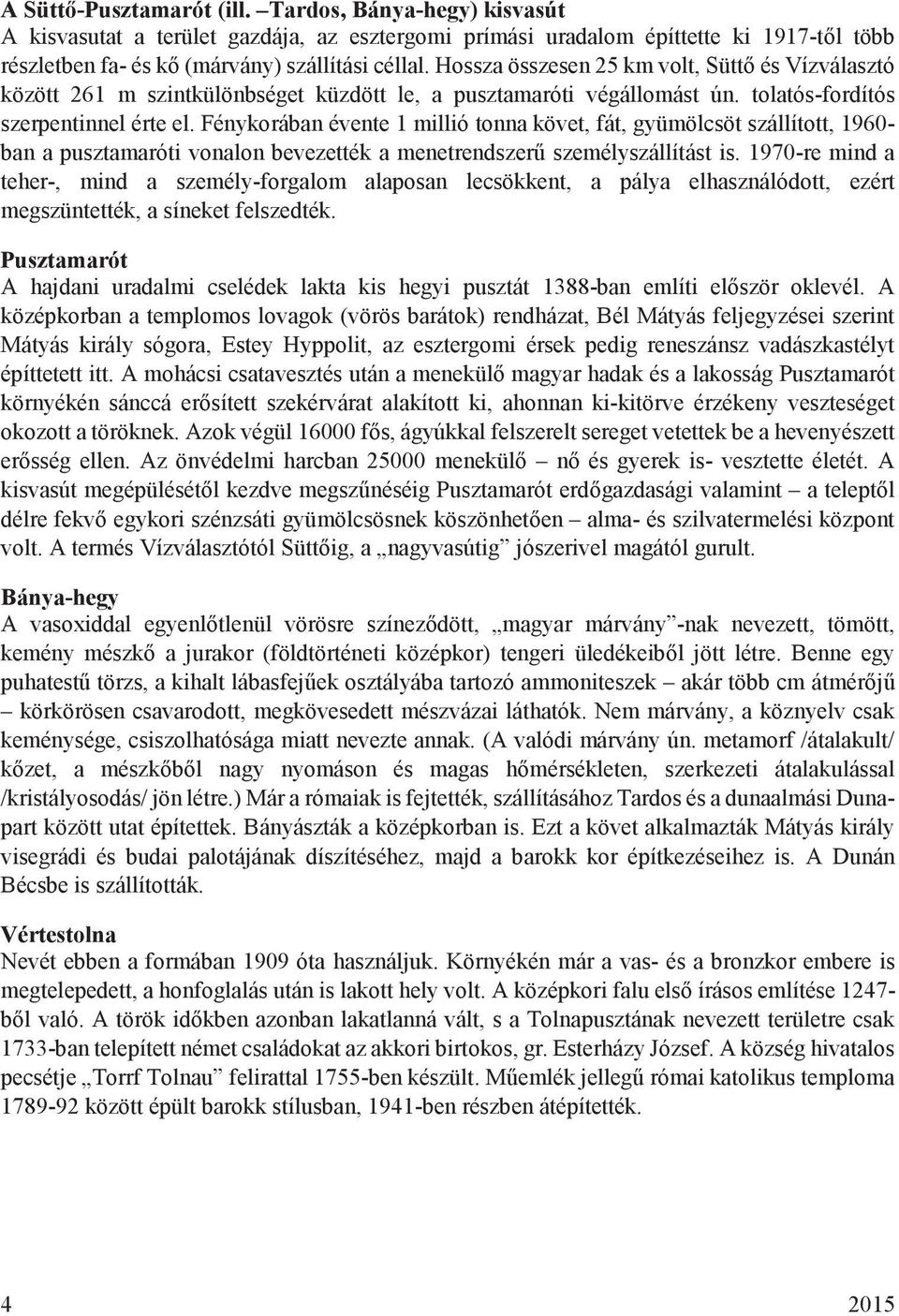 Fénykorában évente 1 millió tonna követ, fát, gyümölcsöt szállított, 1960- ban a pusztamaróti vonalon bevezették a menetrendszer személyszállítást is.