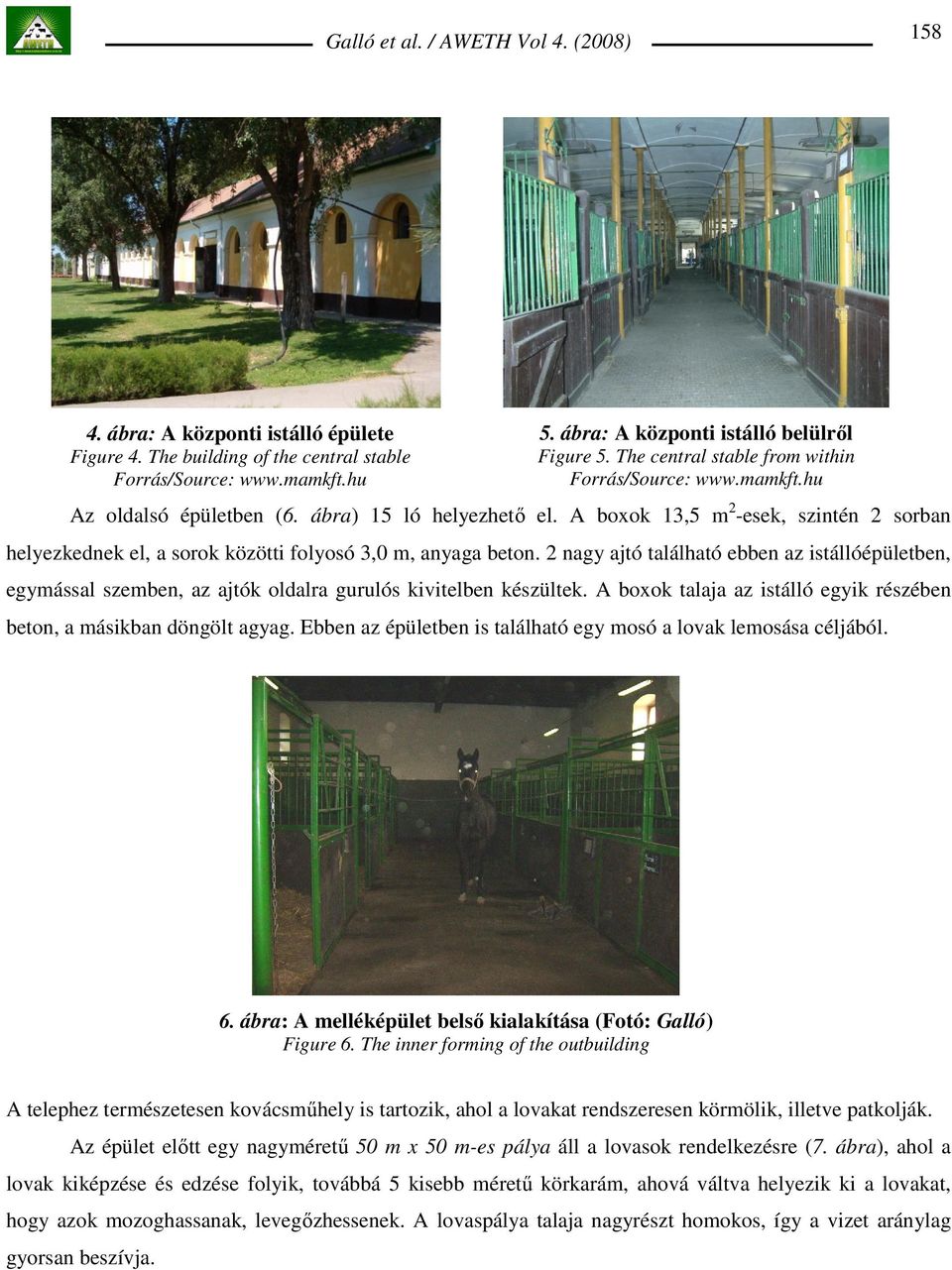 A boxok 13,5 m 2 -esek, szintén 2 sorban helyezkednek el, a sorok közötti folyosó 3,0 m, anyaga beton.