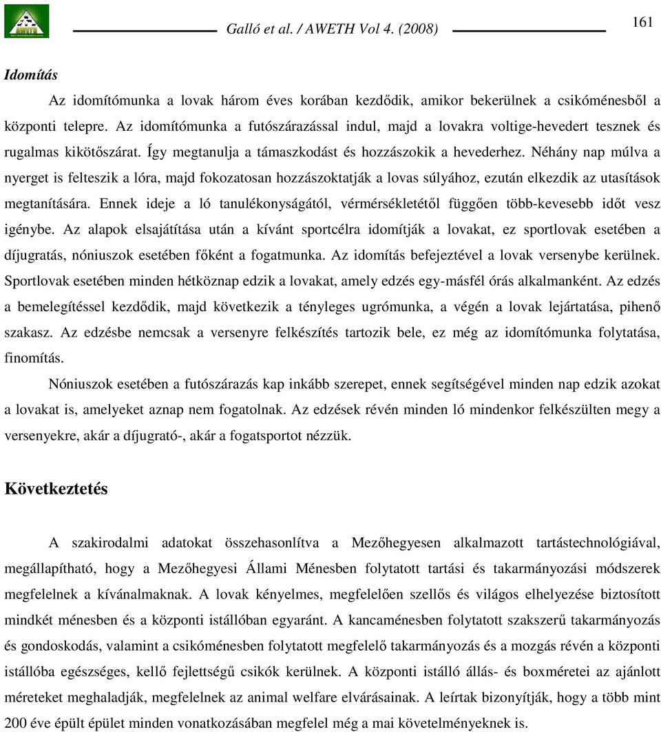 Néhány nap múlva a nyerget is felteszik a lóra, majd fokozatosan hozzászoktatják a lovas súlyához, ezután elkezdik az utasítások megtanítására.