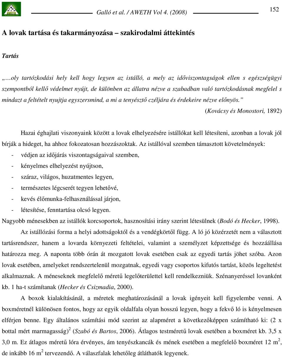 (Kovácsy és Monostori, 1892) Hazai éghajlati viszonyaink között a lovak elhelyezésére istállókat kell létesíteni, azonban a lovak jól bírják a hideget, ha ahhoz fokozatosan hozzászoktak.